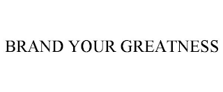 BRAND YOUR GREATNESS