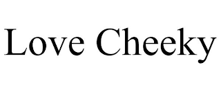 LOVE CHEEKY
