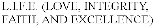 L.I.F.E. (LOVE, INTEGRITY, FAITH, AND EXCELLENCE)