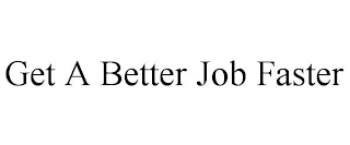 GET A BETTER JOB FASTER