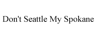 DON'T SEATTLE MY SPOKANE