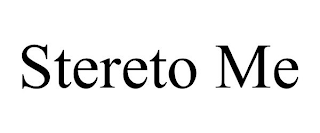 STERETO ME