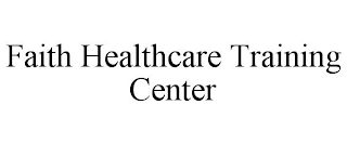 FAITH HEALTHCARE TRAINING CENTER