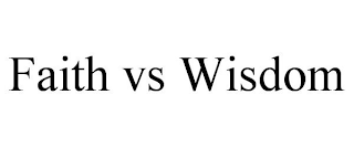 FAITH VS WISDOM