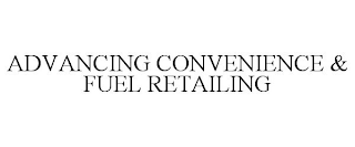 ADVANCING CONVENIENCE & FUEL RETAILING