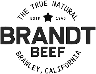 THE TRUE NATURAL ESTD 1945 BRANDT BEEF BRAWLEY, CALIFORNIA