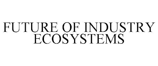 FUTURE OF INDUSTRY ECOSYSTEMS