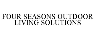 FOUR SEASONS OUTDOOR LIVING SOLUTIONS