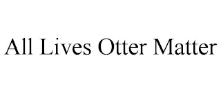 ALL LIVES OTTER MATTER