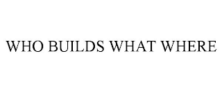 WHO BUILDS WHAT WHERE