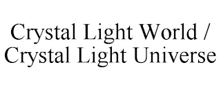 CRYSTAL LIGHT WORLD / CRYSTAL LIGHT UNIVERSE