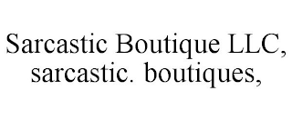 SARCASTIC BOUTIQUE LLC, SARCASTIC. BOUTIQUES,