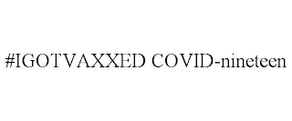 #IGOTVAXXED COVID-NINETEEN