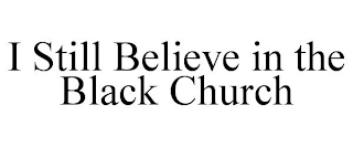 I STILL BELIEVE IN THE BLACK CHURCH