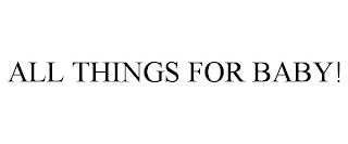 ALL THINGS FOR BABY!