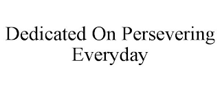 DEDICATED ON PERSEVERING EVERYDAY