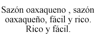 SAZÓN OAXAQUENO , SAZÓN OAXAQUEÑO, FÁCIL Y RICO. RICO Y FÁCIL.