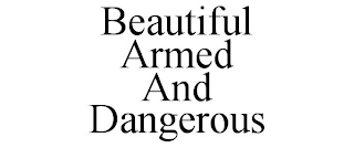 BEAUTIFUL ARMED AND DANGEROUS