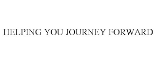 HELPING YOU JOURNEY FORWARD