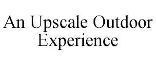 AN UPSCALE OUTDOOR EXPERIENCE