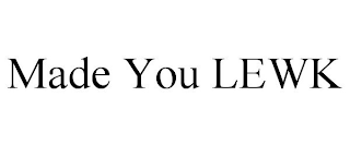 MADE YOU LEWK