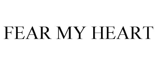FEAR MY HEART