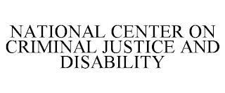 NATIONAL CENTER ON CRIMINAL JUSTICE AND DISABILITY