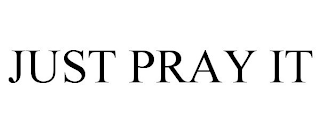 JUST PRAY IT