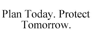 PLAN TODAY. PROTECT TOMORROW.