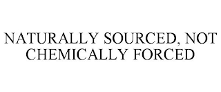 NATURALLY SOURCED, NOT CHEMICALLY FORCED