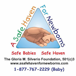 A SAFE HAVEN FOR NEWBORNS SAFE BABIES SAFE HAVEN THE GLORIA M. SILVERIO FOUNDATION, 501 (C) 3 WWW.ASAFEHAVENFORNEWBORNS.COM 1-877-767-2229 (BABY)