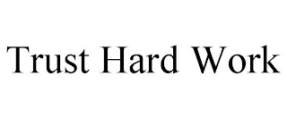 TRUST HARD WORK