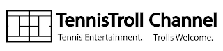 TENNISTROLL CHANNEL TENNIS ENTERTAINMENT. TROLLS WELCOME