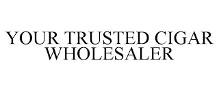 YOUR TRUSTED CIGAR WHOLESALER