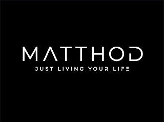 MATTHOD JUST LIVING YOUR LIFE