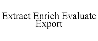 EXTRACT ENRICH EVALUATE EXPORT