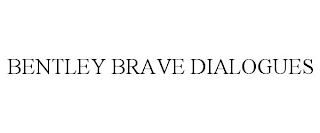 BENTLEY BRAVE DIALOGUES