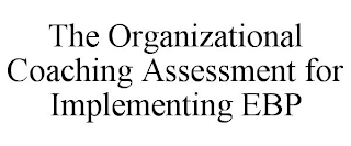 THE ORGANIZATIONAL COACHING ASSESSMENT FOR IMPLEMENTING EBP