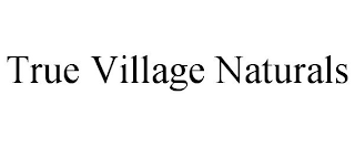 TRUE VILLAGE NATURALS