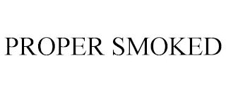 PROPER SMOKED