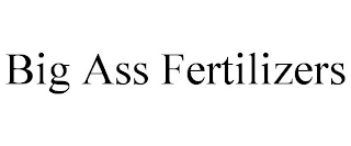 BIG ASS FERTILIZERS