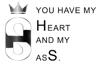 HS YOU HAVE MY HEART AND MY ASS.