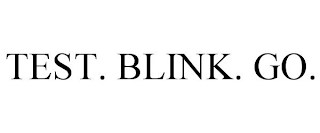 TEST. BLINK. GO.