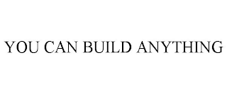 YOU CAN BUILD ANYTHING