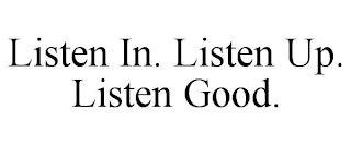 LISTEN IN. LISTEN UP. LISTEN GOOD.