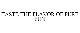 TASTE THE FLAVOR OF PURE FUN