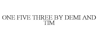 ONE FIVE THREE BY DEMI AND TIM