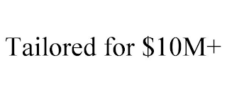 TAILORED FOR $10M+