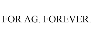 FOR AG. FOREVER.