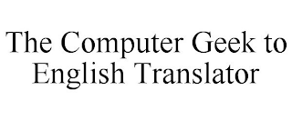 THE COMPUTER GEEK TO ENGLISH TRANSLATOR